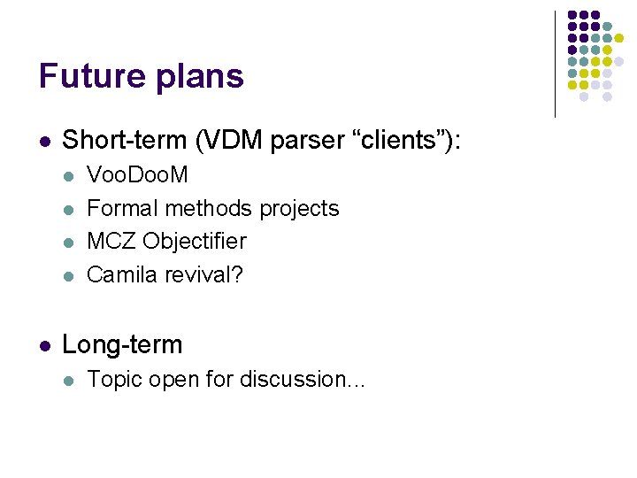 Future plans l Short-term (VDM parser “clients”): l l l Voo. Doo. M Formal