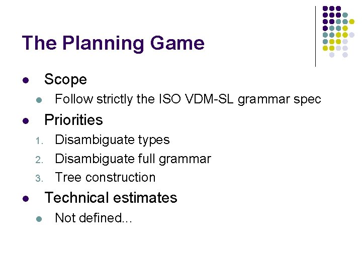 The Planning Game Scope l l Follow strictly the ISO VDM-SL grammar spec Priorities