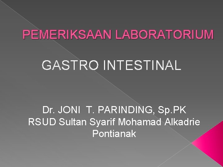 PEMERIKSAAN LABORATORIUM GASTRO INTESTINAL Dr. JONI T. PARINDING, Sp. PK RSUD Sultan Syarif Mohamad
