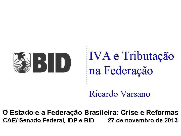IVA e Tributação na Federação Ricardo Varsano O Estado e a Federação Brasileira: Crise