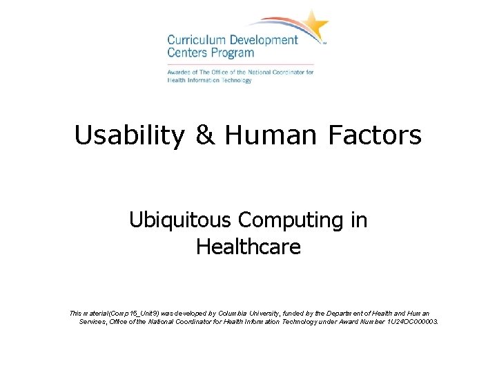 Usability & Human Factors Ubiquitous Computing in Healthcare This material(Comp 15_Unit 9) was developed