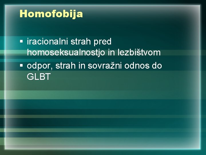 Homofobija § iracionalni strah pred homoseksualnostjo in lezbištvom § odpor, strah in sovražni odnos