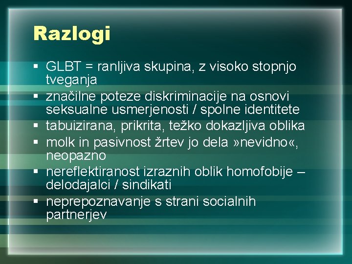 Razlogi § GLBT = ranljiva skupina, z visoko stopnjo tveganja § značilne poteze diskriminacije