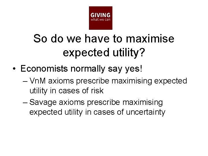 So do we have to maximise expected utility? • Economists normally say yes! –