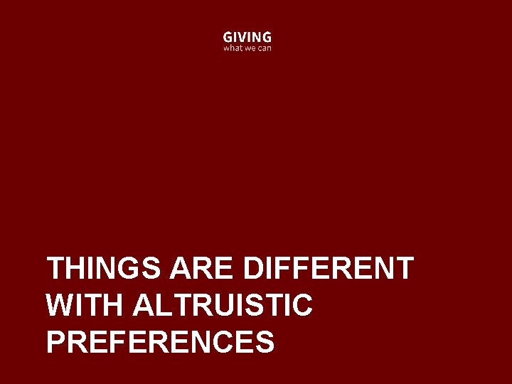 THINGS ARE DIFFERENT WITH ALTRUISTIC PREFERENCES 