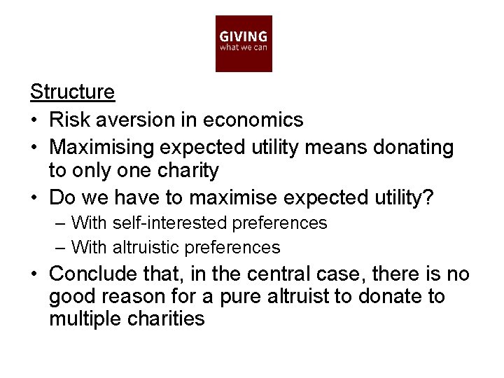 Structure • Risk aversion in economics • Maximising expected utility means donating to only