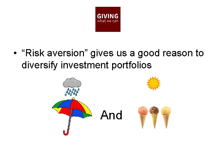  • “Risk aversion” gives us a good reason to diversify investment portfolios And