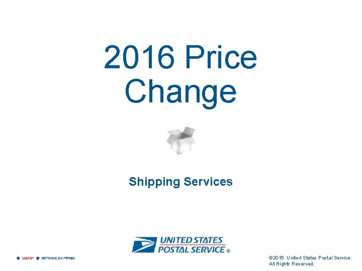 2016 Price Change Shipping Services © 2015 United States Postal Service. All Rights Reserved.