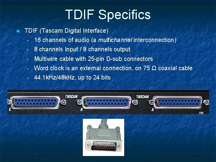 TDIF Specifics n TDIF (Tascam Digital Interface) • 16 channels of audio (a multichannel TDIF Specifics n TDIF (Tascam Digital Interface) • 16 channels of audio (a multichannel