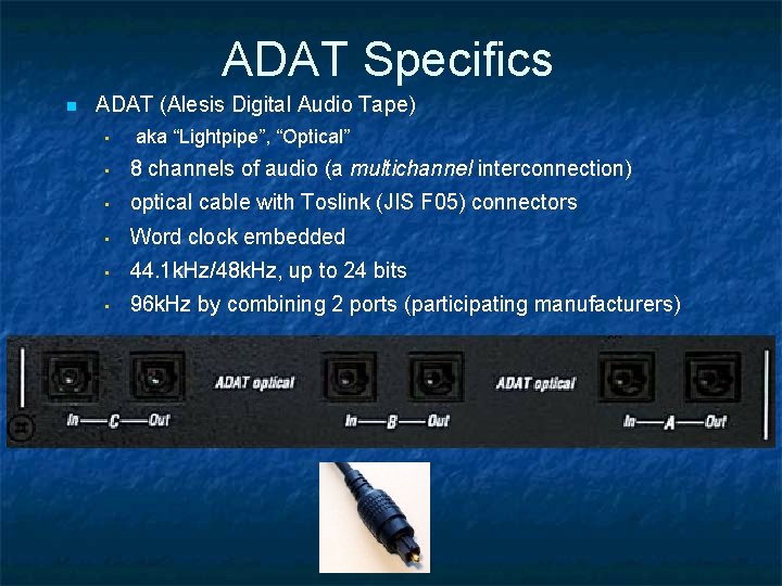 ADAT Specifics n ADAT (Alesis Digital Audio Tape) • aka “Lightpipe”, “Optical” • 8 ADAT Specifics n ADAT (Alesis Digital Audio Tape) • aka “Lightpipe”, “Optical” • 8