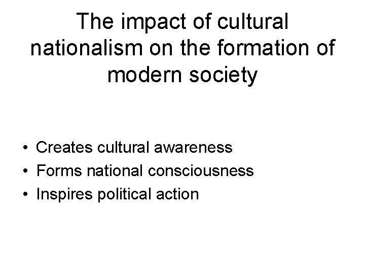 The impact of cultural nationalism on the formation of modern society • Creates cultural
