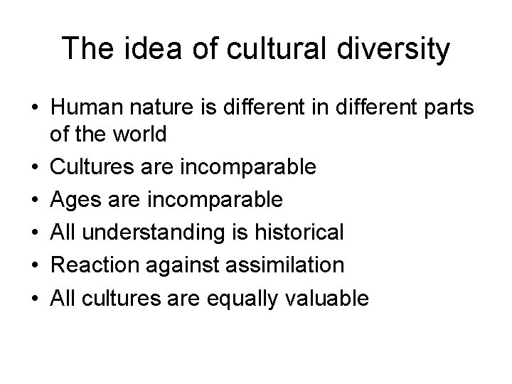 The idea of cultural diversity • Human nature is different in different parts of