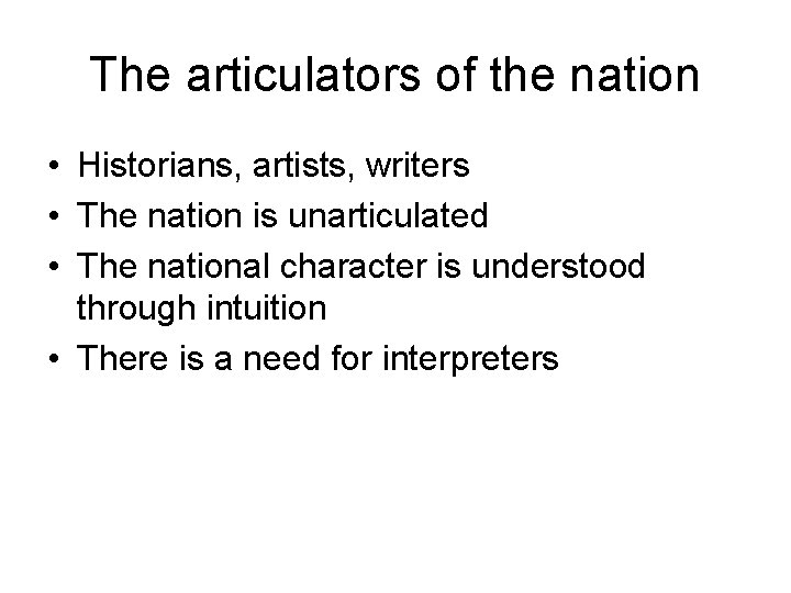 The articulators of the nation • Historians, artists, writers • The nation is unarticulated