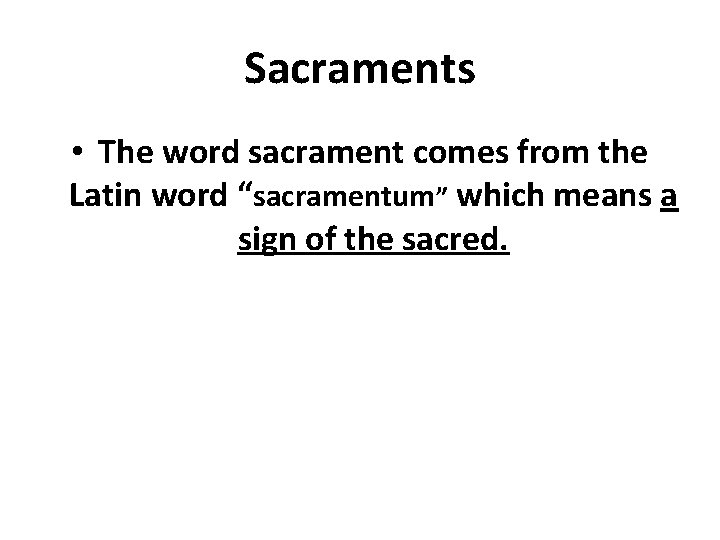 Sacraments • The word sacrament comes from the Latin word “sacramentum” which means a