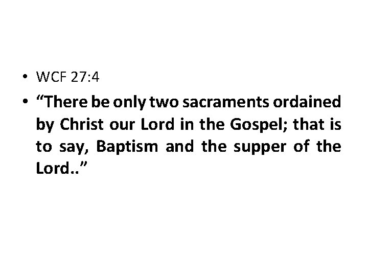  • WCF 27: 4 • “There be only two sacraments ordained by Christ