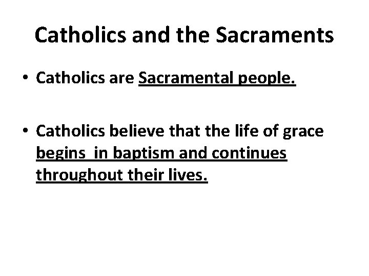 Catholics and the Sacraments • Catholics are Sacramental people. • Catholics believe that the