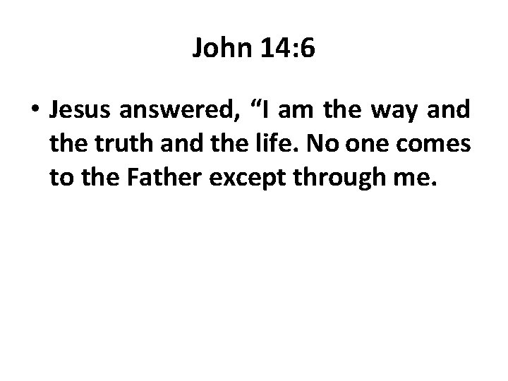 John 14: 6 • Jesus answered, “I am the way and the truth and