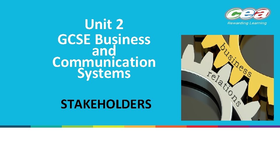 Unit 2 GCSE Business and Communication Systems STAKEHOLDERS 