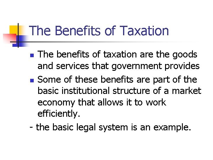 The Benefits of Taxation The benefits of taxation are the goods and services that