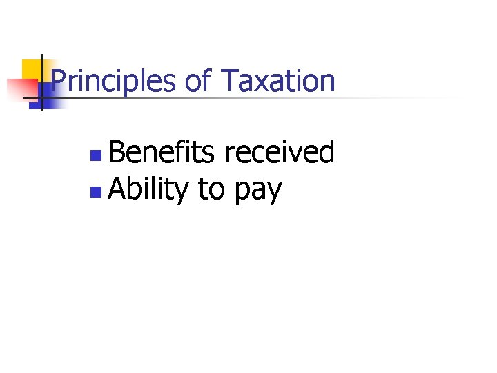 Principles of Taxation Benefits received n Ability to pay n 