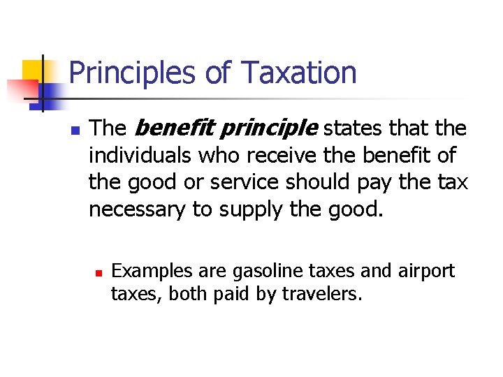 Principles of Taxation n The benefit principle states that the individuals who receive the