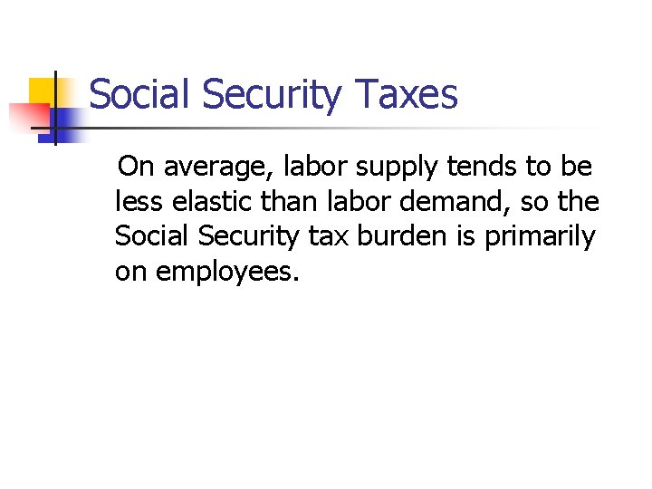 Social Security Taxes On average, labor supply tends to be less elastic than labor