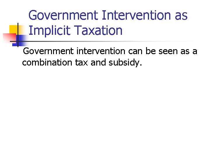 Government Intervention as Implicit Taxation Government intervention can be seen as a combination tax