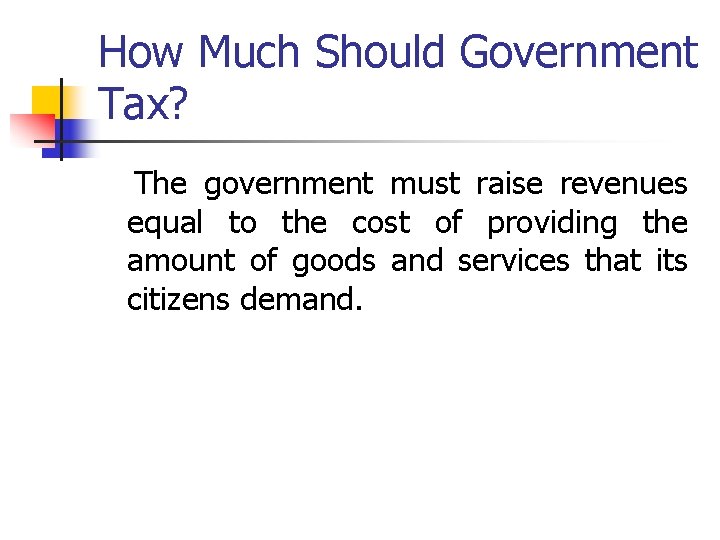 How Much Should Government Tax? The government must raise revenues equal to the cost