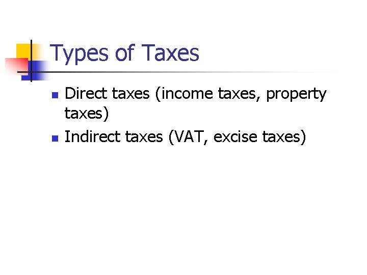 Types of Taxes n n Direct taxes (income taxes, property taxes) Indirect taxes (VAT,