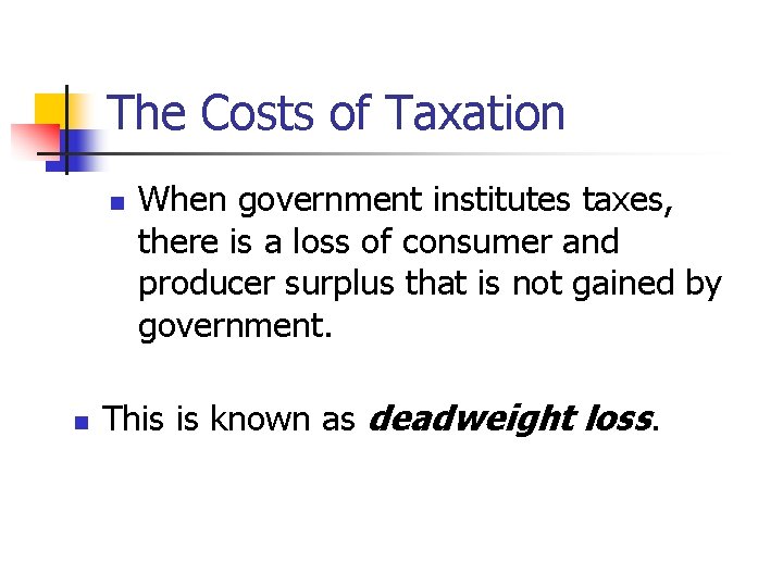 The Costs of Taxation n n When government institutes taxes, there is a loss