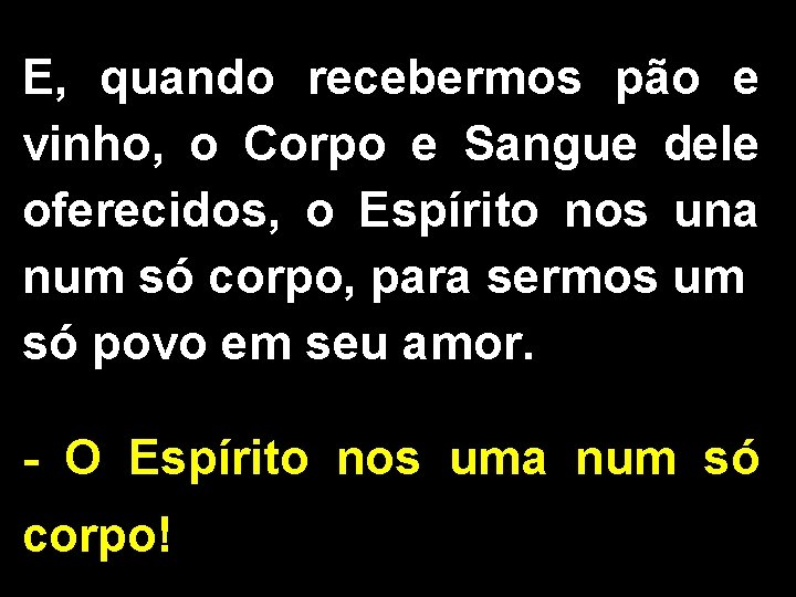 E, quando recebermos pão e vinho, o Corpo e Sangue dele oferecidos, o Espírito