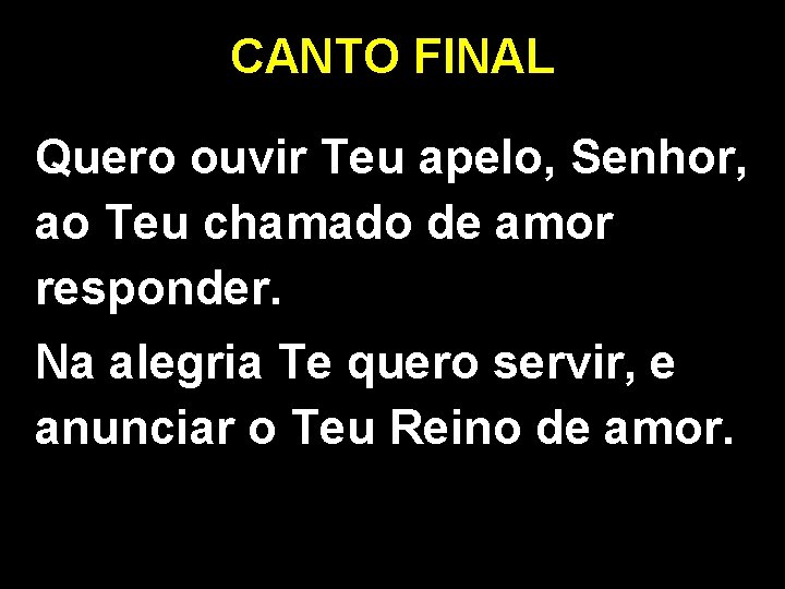 CANTO FINAL Quero ouvir Teu apelo, Senhor, ao Teu chamado de amor responder. Na