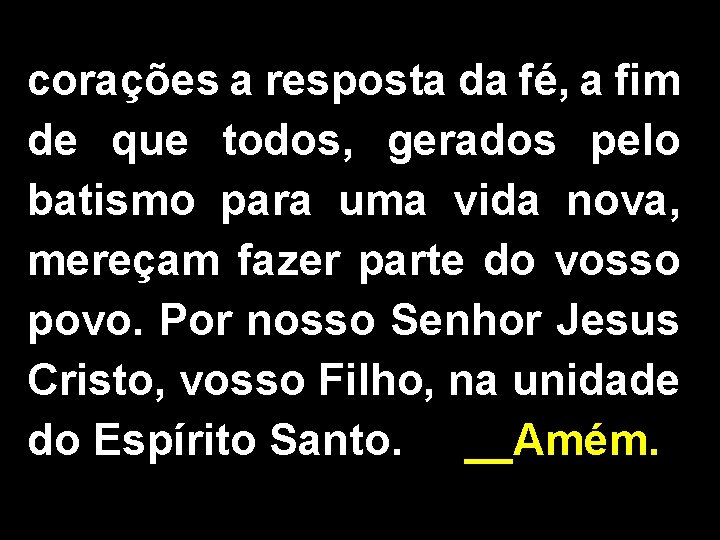 corações a resposta da fé, a fim de que todos, gerados pelo batismo para