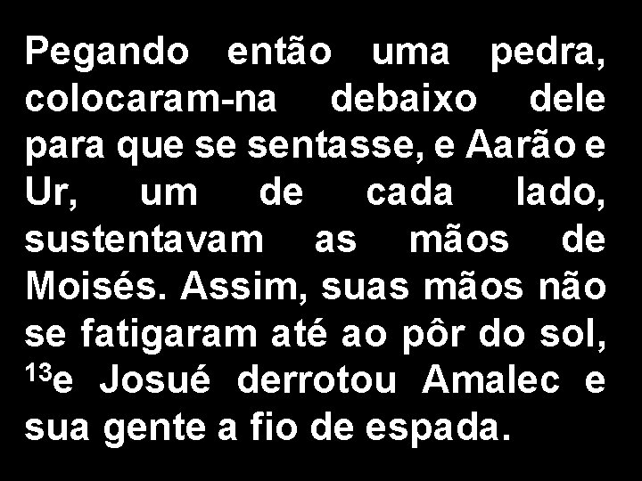 Pegando então uma pedra, colocaram-na debaixo dele para que se sentasse, e Aarão e