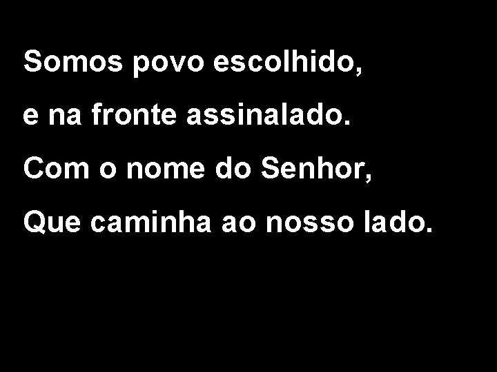 Somos povo escolhido, e na fronte assinalado. Com o nome do Senhor, Que caminha