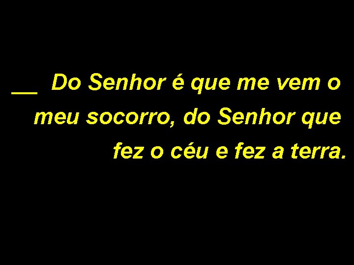 __ Do Senhor é que me vem o meu socorro, do Senhor que fez