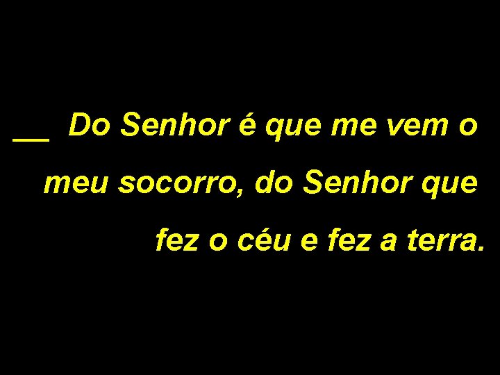 __ Do Senhor é que me vem o meu socorro, do Senhor que fez