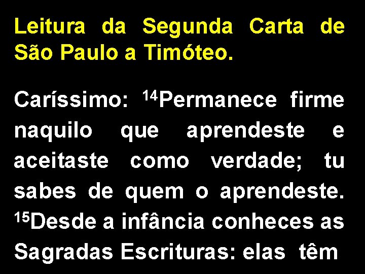 Leitura da Segunda Carta de São Paulo a Timóteo. Caríssimo: 14 Permanece firme naquilo