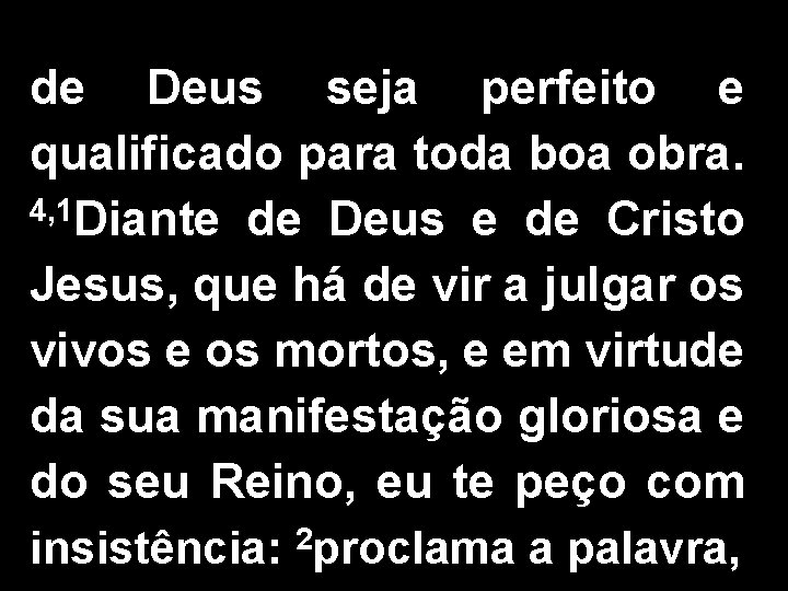 de Deus seja perfeito e qualificado para toda boa obra. 4, 1 Diante de