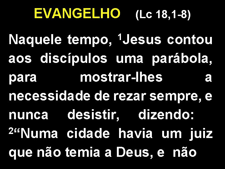 EVANGELHO (Lc 18, 1 -8) 1 Jesus Naquele tempo, contou aos discípulos uma parábola,