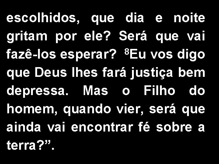 escolhidos, que dia e noite gritam por ele? Será que vai 8 fazê-los esperar?