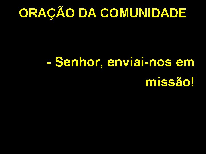 ORAÇÃO DA COMUNIDADE - Senhor, enviai-nos em missão! 