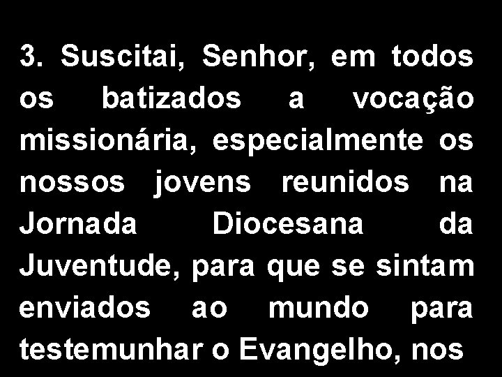 3. Suscitai, Senhor, em todos os batizados a vocação missionária, especialmente os nossos jovens