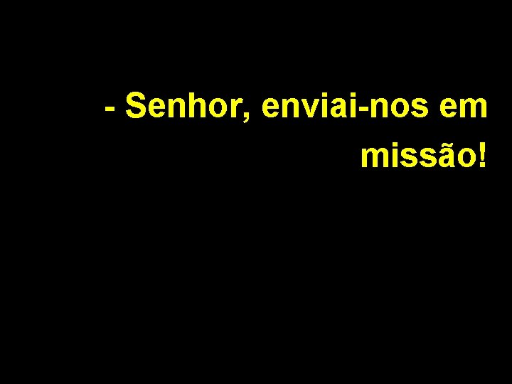 - Senhor, enviai-nos em missão! 