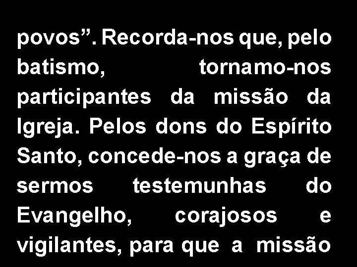 povos”. Recorda-nos que, pelo batismo, tornamo-nos participantes da missão da Igreja. Pelos dons do