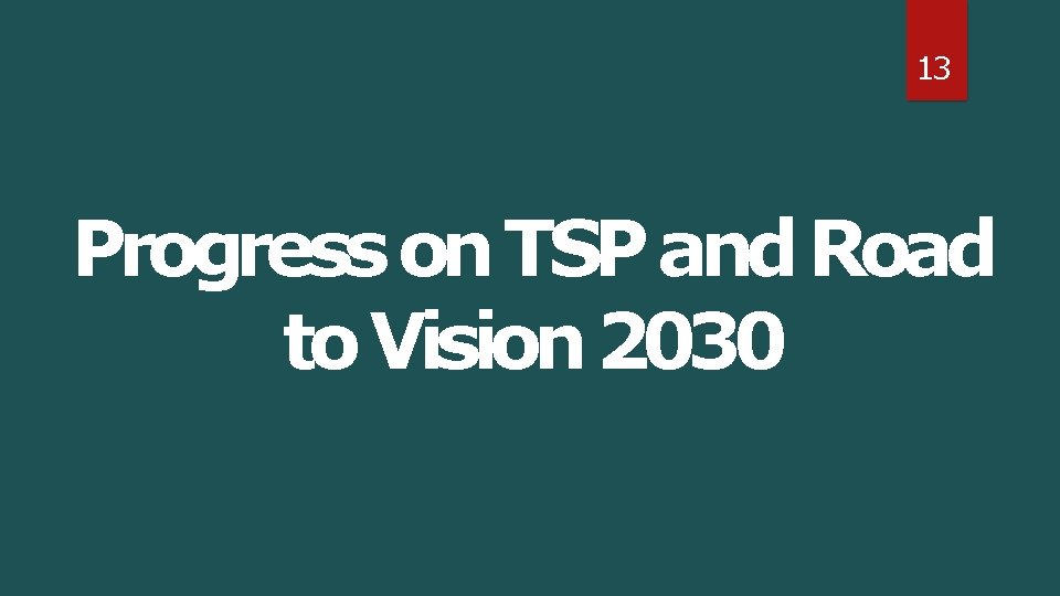 13 Progress on TSP and Road to Vision 2030 13 Progress on TSP and Road to Vision 2030