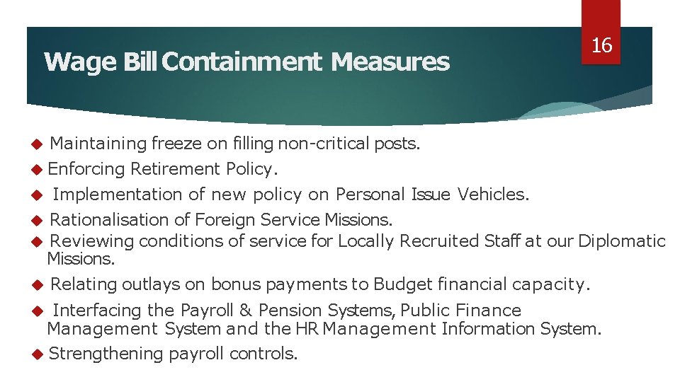 Wage Bill Containment Measures 16 Maintaining freeze on filling non-critical posts. Enforcing Retirement Policy.