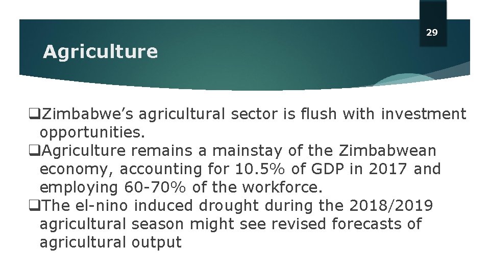 29 Agriculture q. Zimbabwe’s agricultural sector is flush with investment opportunities. q. Agriculture remains