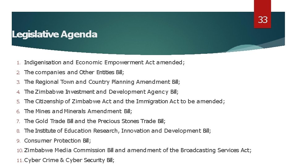 33 Legislative Agenda 1. Indigenisation and Economic Empowerment Act amended; 2. The companies and