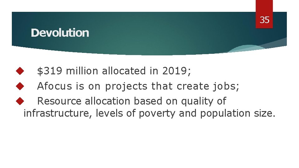 35 Devolution $319 million allocated in 2019; Afocus is on projects that create jobs; 35 Devolution $319 million allocated in 2019; Afocus is on projects that create jobs;
